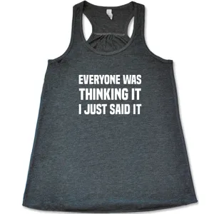 Everyone Was Thinking It I Just Said It Shirt